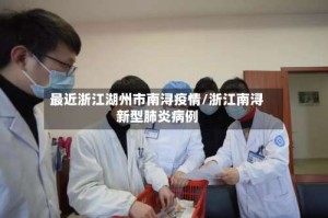 最近浙江湖州市南浔疫情/浙江南浔新型肺炎病例