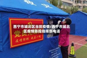 西宁市城北区当前疫情/西宁市城北区疫情防控指挥部电话