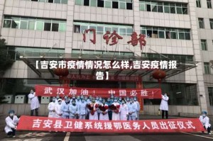 【吉安市疫情情况怎么样,吉安疫情报告】