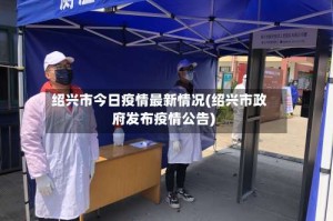绍兴市今日疫情最新情况(绍兴市政府发布疫情公告)