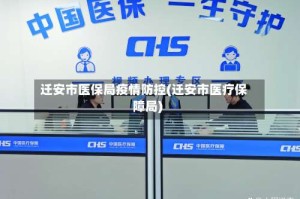迁安市医保局疫情防控(迁安市医疗保障局)