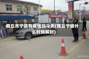 商丘市宁陵有疫情吗今天(商丘宁陵什么时候解封)