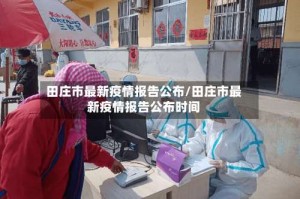 田庄市最新疫情报告公布/田庄市最新疫情报告公布时间