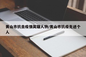 黄山市抗击疫情英雄人物/黄山市抗疫先进个人
