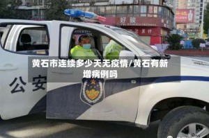 黄石市连续多少天无疫情/黄石有新增病例吗