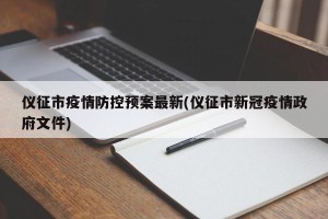 仪征市疫情防控预案最新(仪征市新冠疫情政府文件)