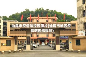 汕尾市疫情防控区图片(汕尾市城区疫情防控指挥部)