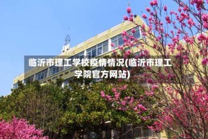 临沂市理工学校疫情情况(临沂市理工学院官方网站)
