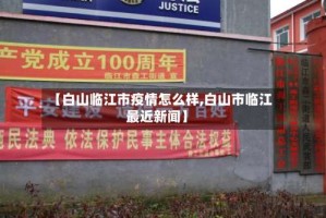 【白山临江市疫情怎么样,白山市临江最近新闻】