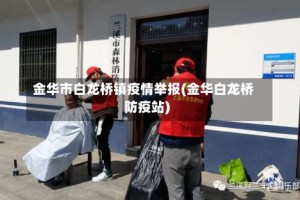 金华市白龙桥镇疫情举报(金华白龙桥防疫站)