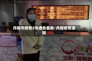 丹阳市疫情2号通告最新/丹阳疫情通知