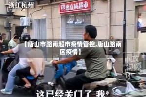 【唐山市路南超市疫情管控,唐山路南区疫情】