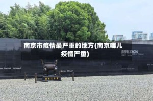 南京市疫情最严重的地方(南京哪儿疫情严重)