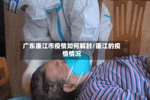 广东廉江市疫情如何解封/廉江的疫情情况