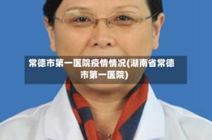 常德市第一医院疫情情况(湖南省常德市第一医院)