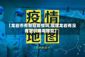 【龙岩市有新冠疫情吗,福建龙岩有没有冠状病毒肺炎】