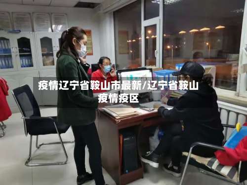 疫情辽宁省鞍山市最新/辽宁省鞍山疫情疫区-第2张图片