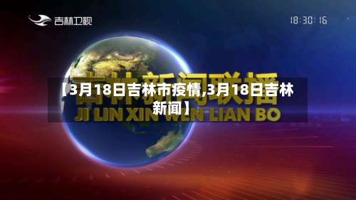 【3月18日吉林市疫情,3月18日吉林新闻】-第3张图片