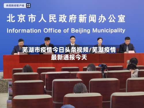 芜湖市疫情今日头条视频/芜湖疫情最新通报今天-第1张图片