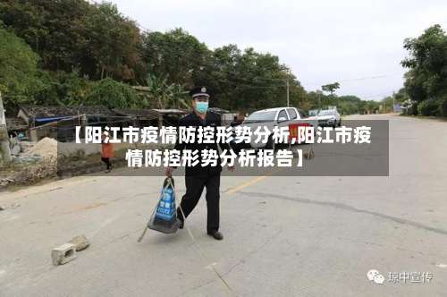 【阳江市疫情防控形势分析,阳江市疫情防控形势分析报告】-第1张图片