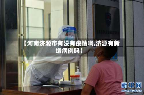 【河南济源市有没有疫情啊,济源有新增病例吗】-第1张图片