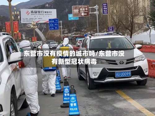 东营市没有疫情的城市吗/东营市没有新型冠状病毒-第1张图片