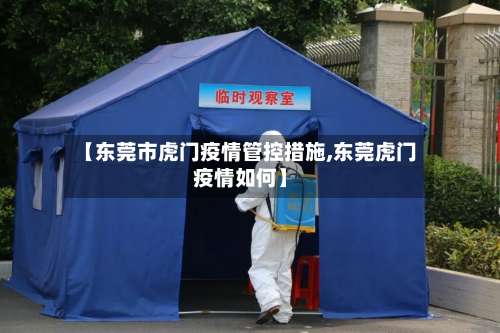 【东莞市虎门疫情管控措施,东莞虎门疫情如何】-第1张图片