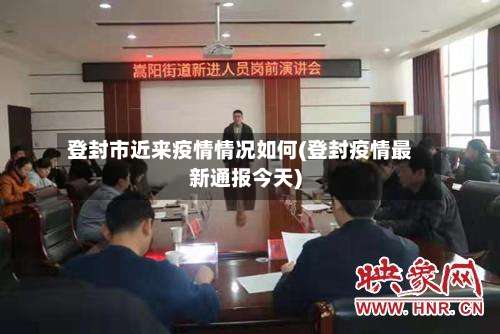 登封市近来疫情情况如何(登封疫情最新通报今天)-第1张图片