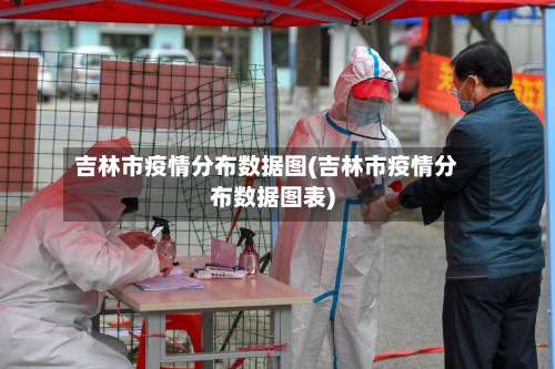 吉林市疫情分布数据图(吉林市疫情分布数据图表)-第1张图片