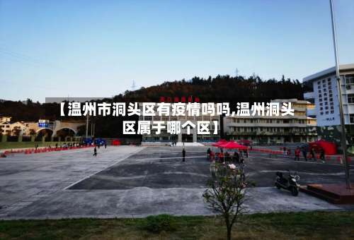 【温州市洞头区有疫情吗吗,温州洞头区属于哪个区】-第2张图片