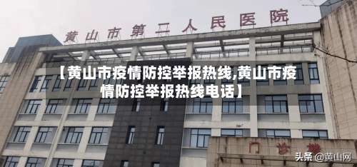 【黄山市疫情防控举报热线,黄山市疫情防控举报热线电话】-第1张图片
