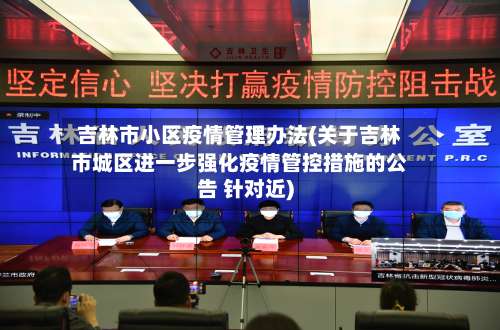 吉林市小区疫情管理办法(关于吉林市城区进一步强化疫情管控措施的公告 针对近)-第2张图片