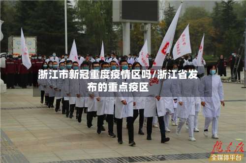 浙江市新冠重度疫情区吗/浙江省发布的重点疫区-第2张图片