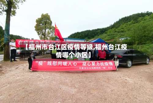 【福州市台江区疫情等级,福州台江疫情哪个小区】-第3张图片