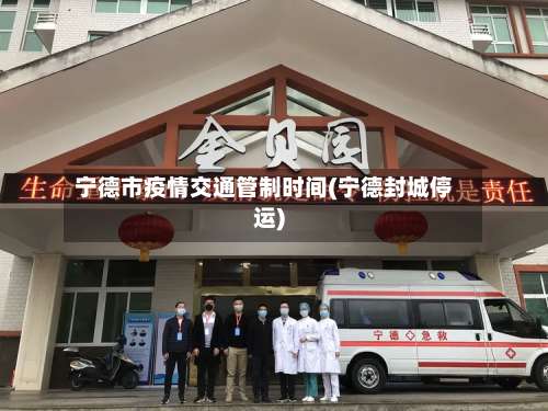 宁德市疫情交通管制时间(宁德封城停运)-第3张图片