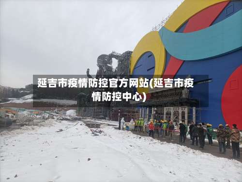 延吉市疫情防控官方网站(延吉市疫情防控中心)-第1张图片