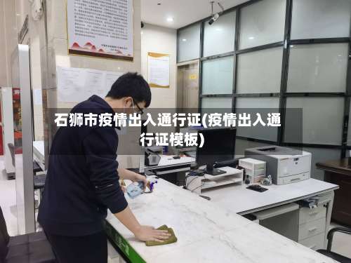 石狮市疫情出入通行证(疫情出入通行证模板)-第2张图片