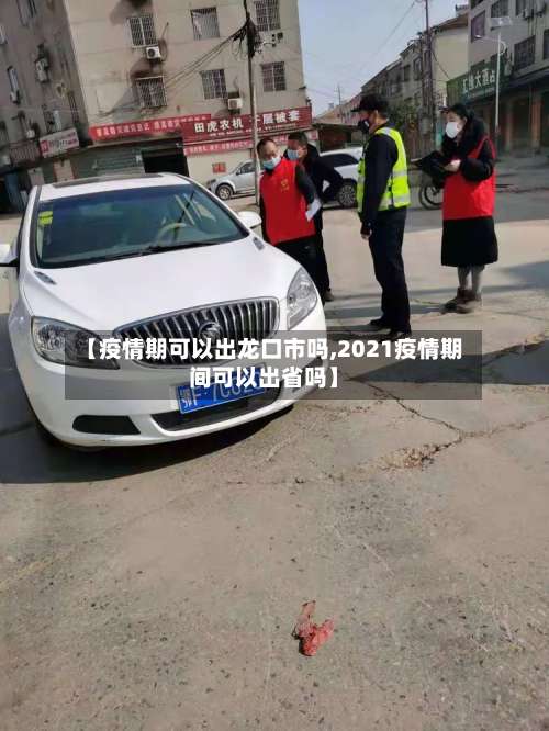 【疫情期可以出龙口市吗,2021疫情期间可以出省吗】-第1张图片
